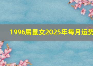 1996属鼠女2025年每月运势