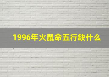 1996年火鼠命五行缺什么