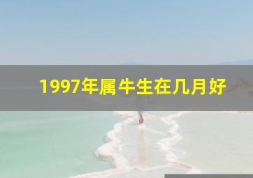 1997年属牛生在几月好