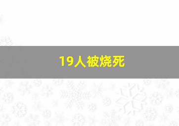 19人被烧死