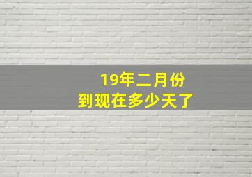 19年二月份到现在多少天了