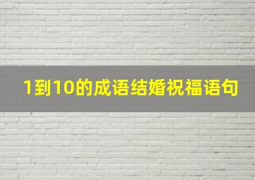 1到10的成语结婚祝福语句