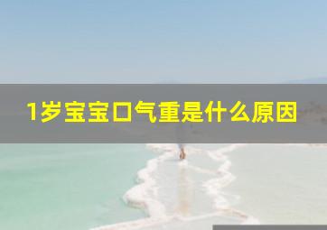 1岁宝宝口气重是什么原因