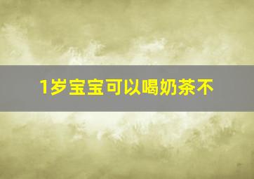 1岁宝宝可以喝奶茶不