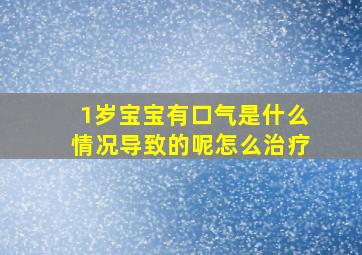 1岁宝宝有口气是什么情况导致的呢怎么治疗