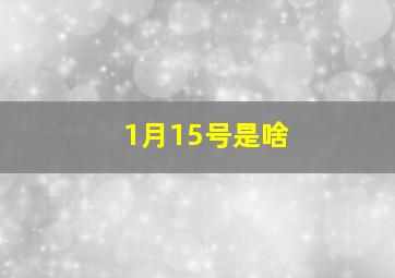 1月15号是啥