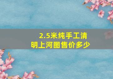 2.5米纯手工清明上河图售价多少