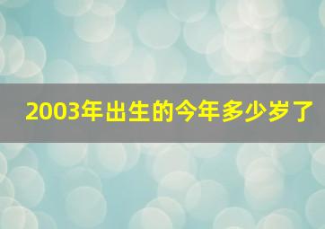 2003年出生的今年多少岁了