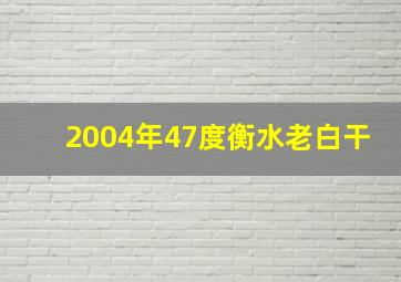 2004年47度衡水老白干