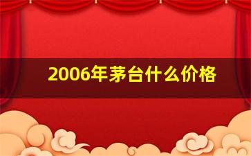 2006年茅台什么价格