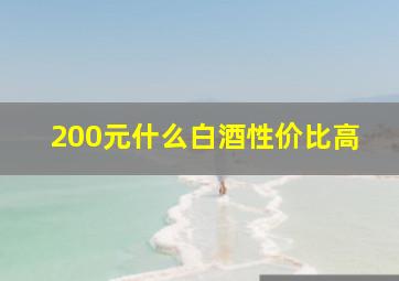 200元什么白酒性价比高