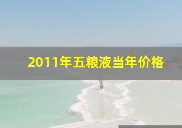 2011年五粮液当年价格