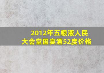 2012年五粮液人民大会堂国宴酒52度价格