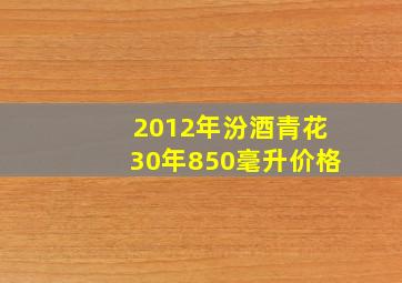 2012年汾酒青花30年850毫升价格