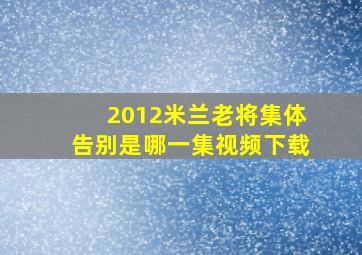 2012米兰老将集体告别是哪一集视频下载