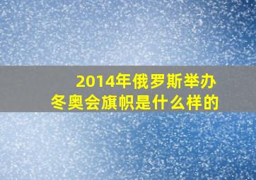 2014年俄罗斯举办冬奥会旗帜是什么样的