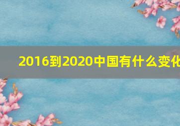 2016到2020中国有什么变化