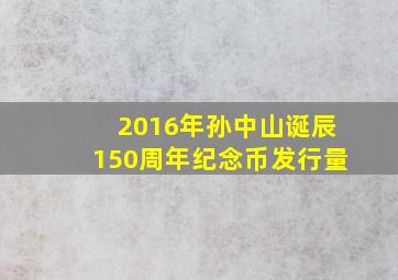 2016年孙中山诞辰150周年纪念币发行量