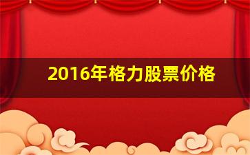 2016年格力股票价格