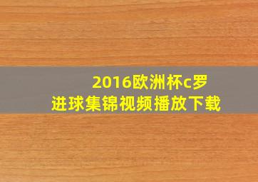 2016欧洲杯c罗进球集锦视频播放下载