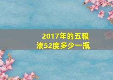 2017年的五粮液52度多少一瓶