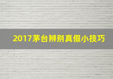 2017茅台辨别真假小技巧