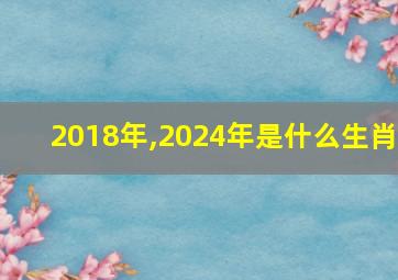 2018年,2024年是什么生肖