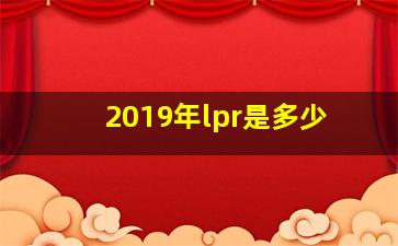 2019年lpr是多少