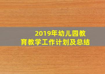 2019年幼儿园教育教学工作计划及总结