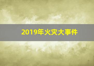 2019年火灾大事件