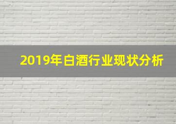 2019年白酒行业现状分析