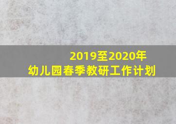 2019至2020年幼儿园春季教研工作计划