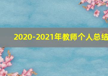 2020-2021年教师个人总结