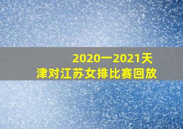 2020一2021天津对江苏女排比赛回放