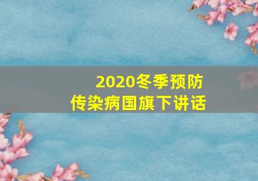 2020冬季预防传染病国旗下讲话