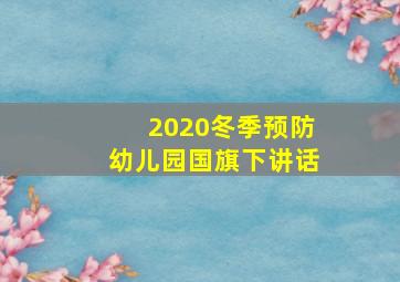 2020冬季预防幼儿园国旗下讲话