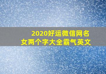 2020好运微信网名女两个字大全霸气英文