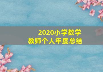 2020小学数学教师个人年度总结