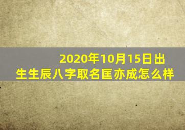 2020年10月15日出生生辰八字取名匡亦成怎么样