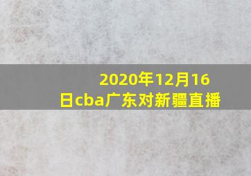 2020年12月16日cba广东对新疆直播