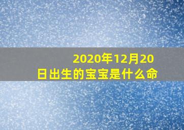 2020年12月20日出生的宝宝是什么命