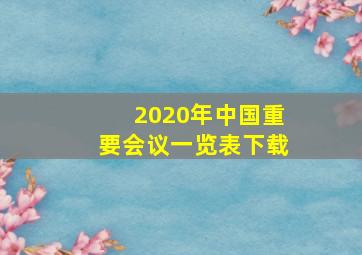 2020年中国重要会议一览表下载