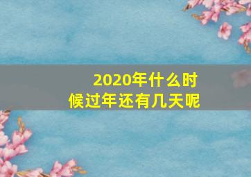 2020年什么时候过年还有几天呢