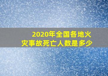 2020年全国各地火灾事故死亡人数是多少