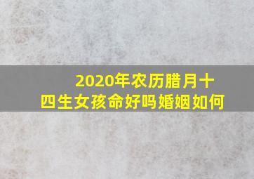 2020年农历腊月十四生女孩命好吗婚姻如何