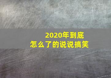 2020年到底怎么了的说说搞笑