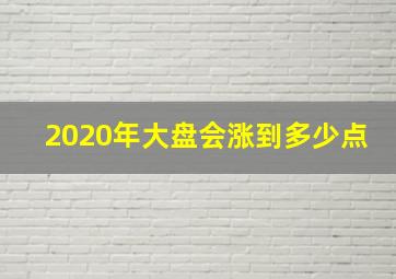 2020年大盘会涨到多少点