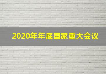 2020年年底国家重大会议