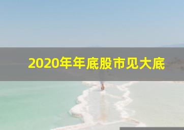 2020年年底股市见大底