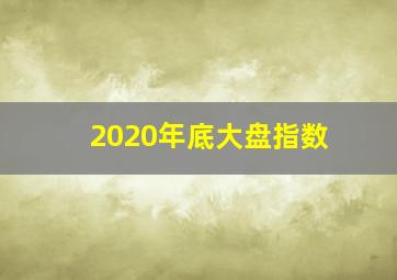 2020年底大盘指数